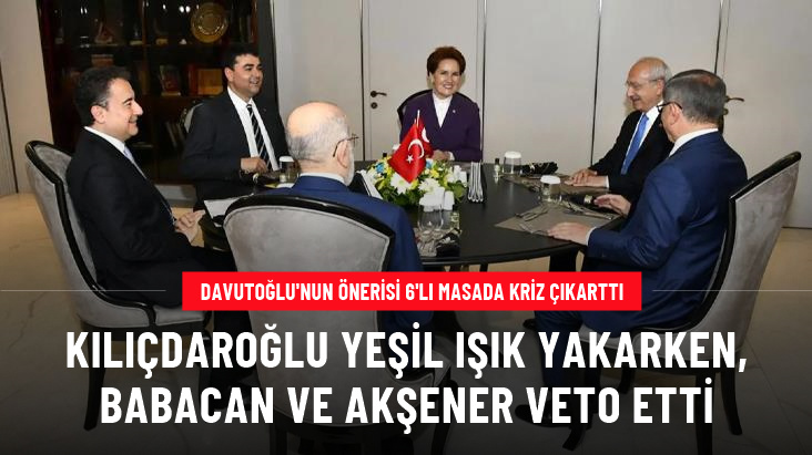 Davutoğlu’nun önerisi 6’lı masada kriz çıkarttı! Kılıçdaroğlu yeşil ışık yakarken, Babacan ve Akşener veto etti