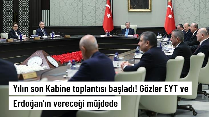 Yılın son Kabine toplantısı başladı! Gözler EYT ve Cumhurbaşkanı Erdoğan’ın vereceği müjdede
