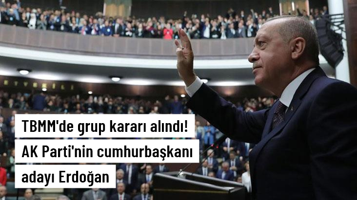 AK Parti TBMM Grubu, Recep Tayyip Erdoğan’ın Cumhurbaşkanı adayı olarak gösterilmesine ilişkin grup kararı aldı