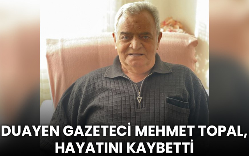Duayen Gazeteci Mehmet Topal, Hayatını Kaybetti