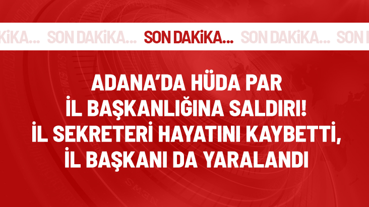 Adana’da HÜDA PAR İl Başkanlığı’na bıçaklı saldırı! İl sekreteri hayatını kaybetti, il başkanı yaralandı
