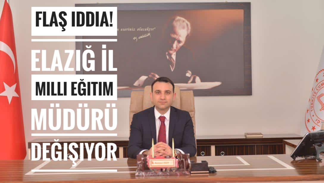 Flaş iddia! Elazığ İl Milli Eğitim Müdürü değişiyor