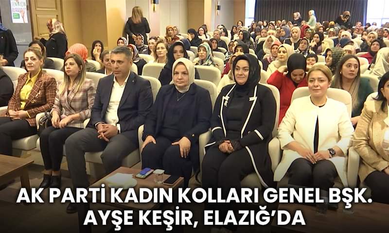 AK Parti Kadın Kolları Genel Bşk. Ayşe Keşir, Elazığ’da