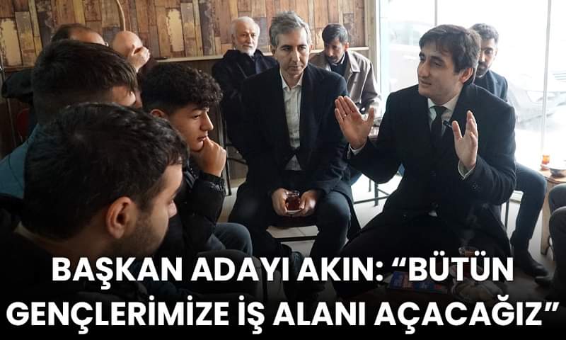 Başkan Adayı Akın: “Bütün Gençlerimize İş Alanı Açacağız”