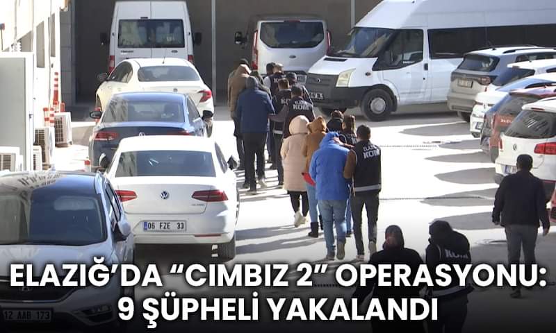 Cımbız   2” Operasyonu: 9 Şüpheli Yakalandı