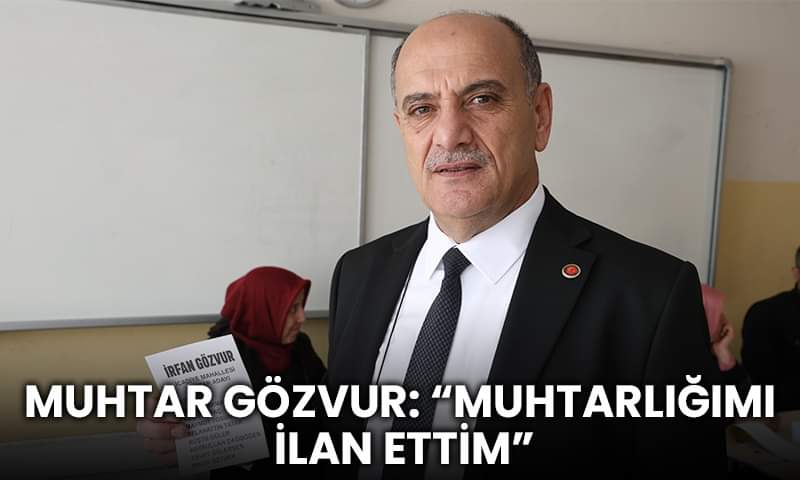 Muhtar Gözvur: “Muhtarlığımı İlan Ettim”