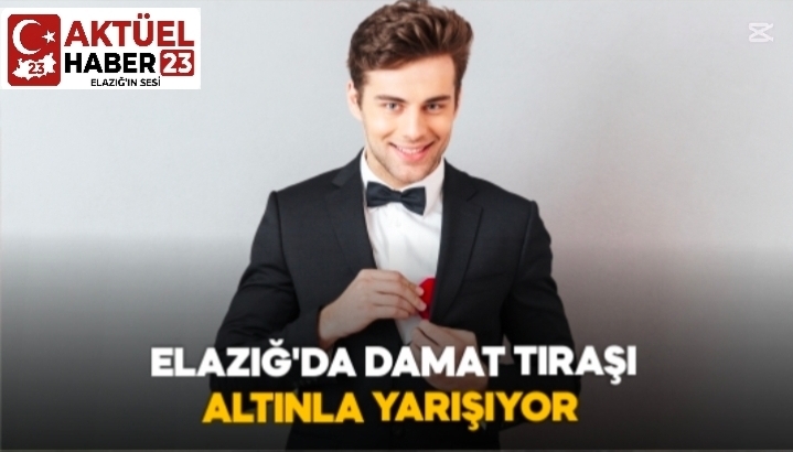 Elazığ’da Damat Tıraşı Altınla Yarışıyor