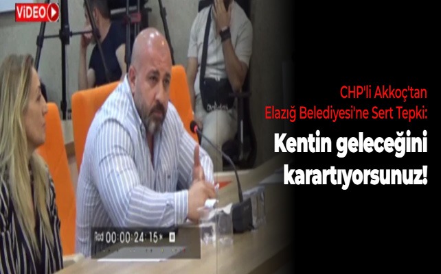 CHP’li Akkoç’tan Elazığ Belediyesi’ne Sert Tepki: