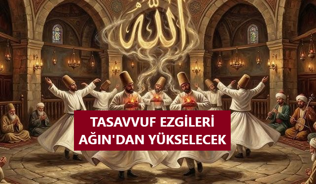TASAVVUF EZGİLERİ AĞIN’DAN YÜKSELECEK