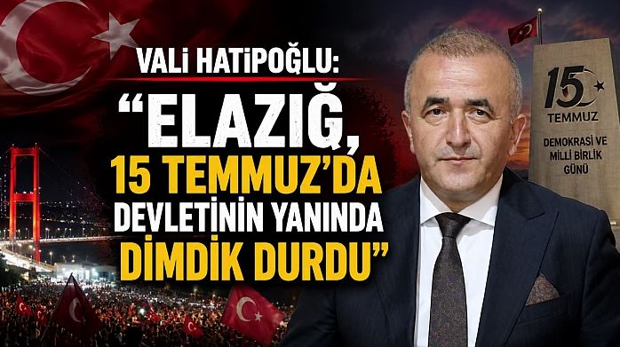 Vali Hatipoğlu; ‘’Elazığ, 15 Temmuz’da Devletinin Yanında Dimdik Durdu.’’