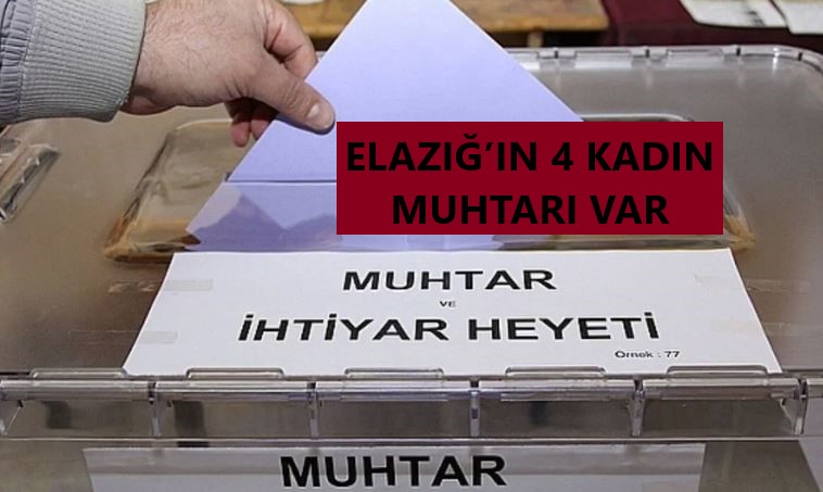 ELAZIĞ’IN 4 KADIN MUHTARI VAR